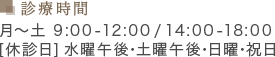 診療時間 月～土 9:00-12:00/14:00-18:00 [休診日]水曜午後・土曜午後・日曜・祝日